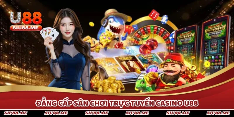 Đẳng cấp sân chơi trực tuyến casino U88