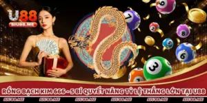 Rồng Bạch Kim 666 - 5 Bí Quyết Nâng Tỷ Lệ Thắng Lớn Tại U88